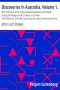 [Gutenberg 12115] • Discoveries in Australia, Volume 1. / With an Account of the Coasts and Rivers Explored and Surveyed During / The Voyage of H.M.S. Beagle, in the Years 1837-38-39-40-41-42-43. / By Command of the Lords Commissioners of the Admiralty. Also a Narrative / Of Captain Owen Stanley's Visits to the Islands in the Arafura Sea.